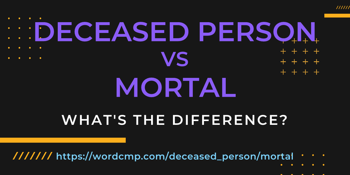 Difference between deceased person and mortal