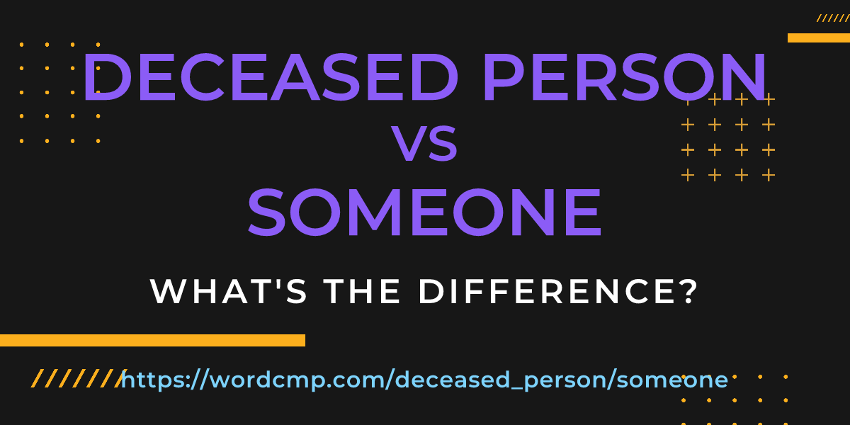 Difference between deceased person and someone
