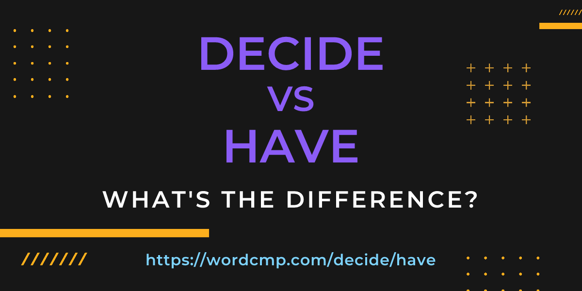 Difference between decide and have