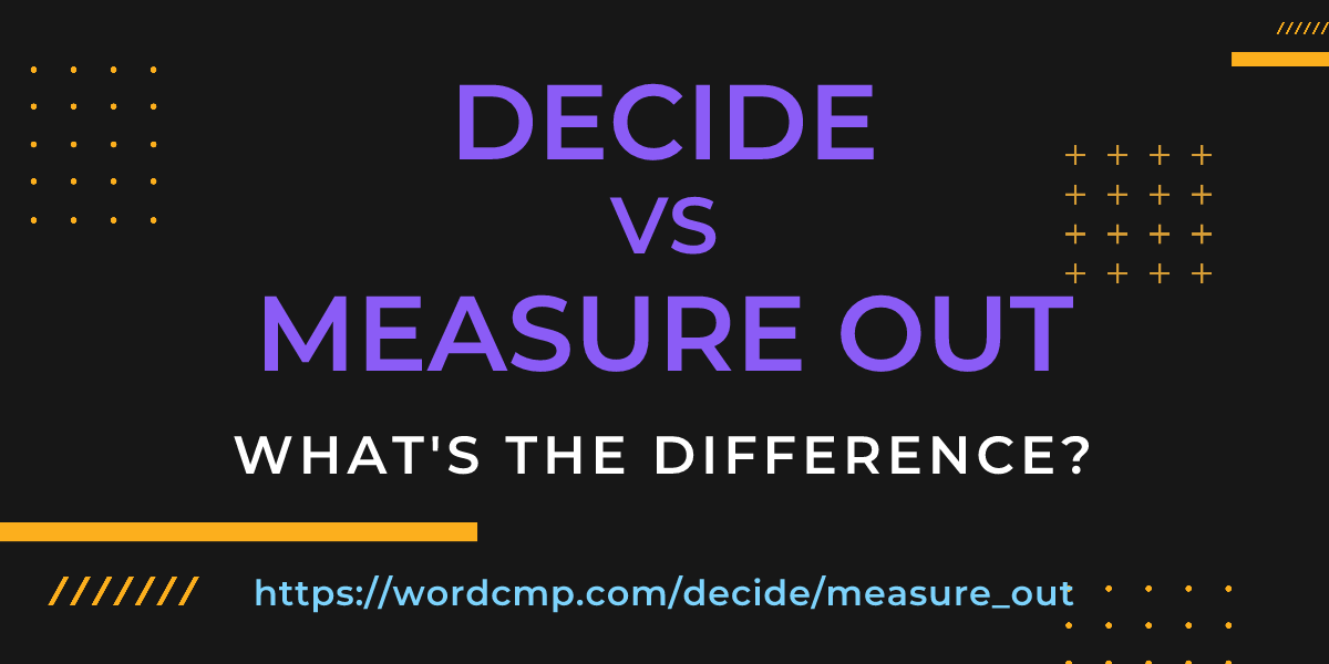 Difference between decide and measure out