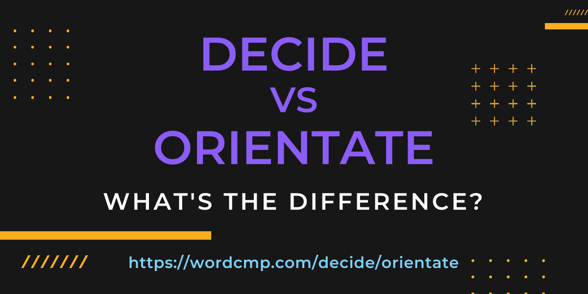 Difference between decide and orientate