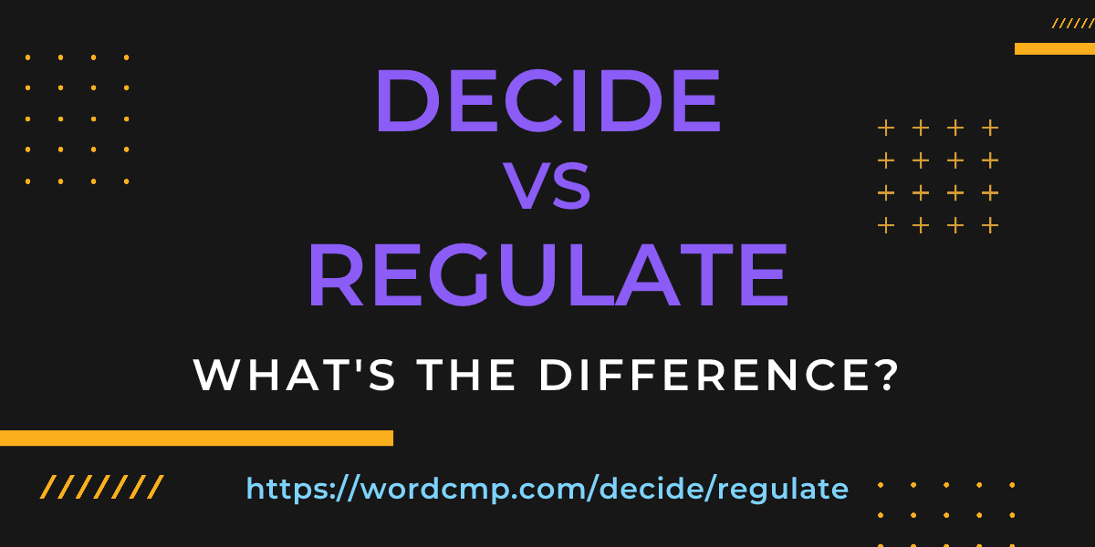 Difference between decide and regulate