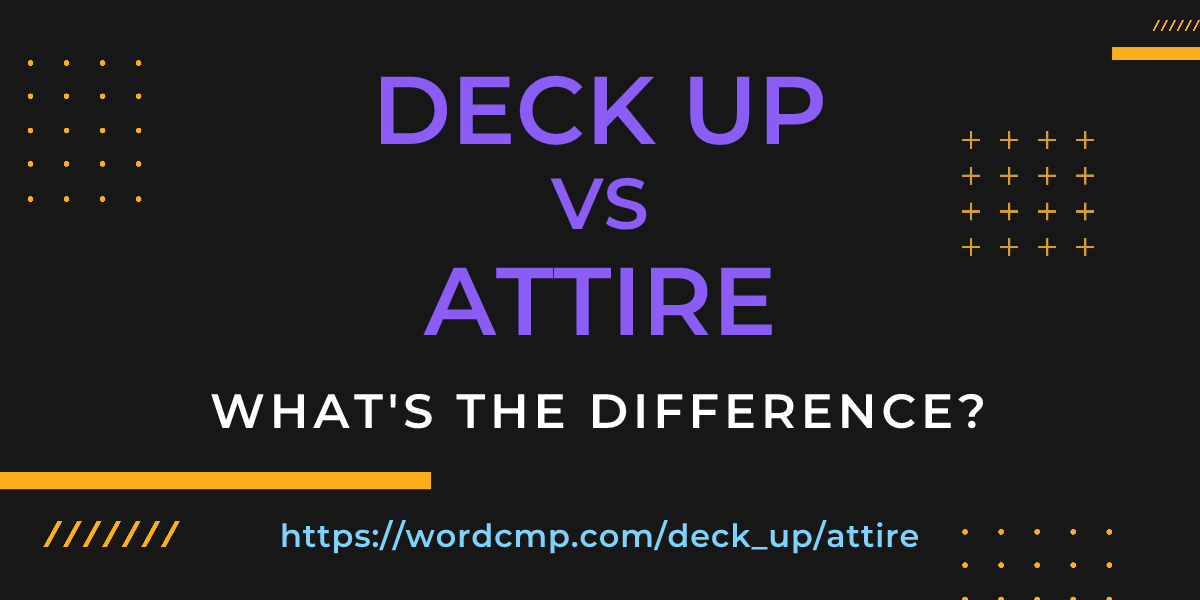 Difference between deck up and attire