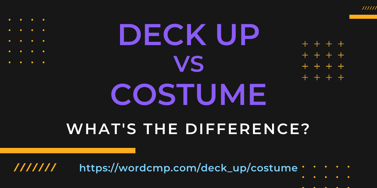 Difference between deck up and costume