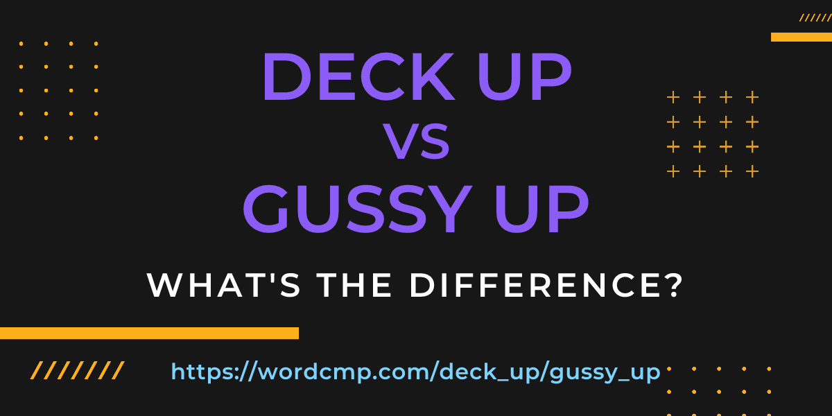 Difference between deck up and gussy up