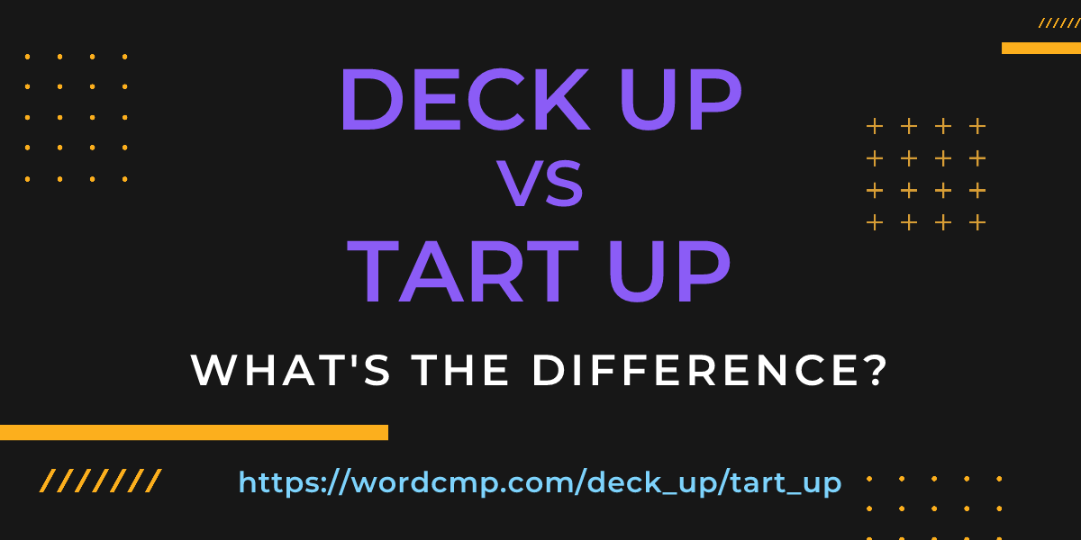 Difference between deck up and tart up