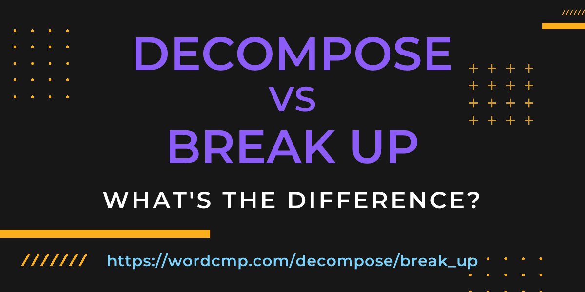 Difference between decompose and break up