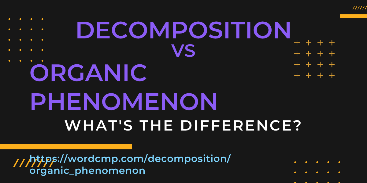 Difference between decomposition and organic phenomenon