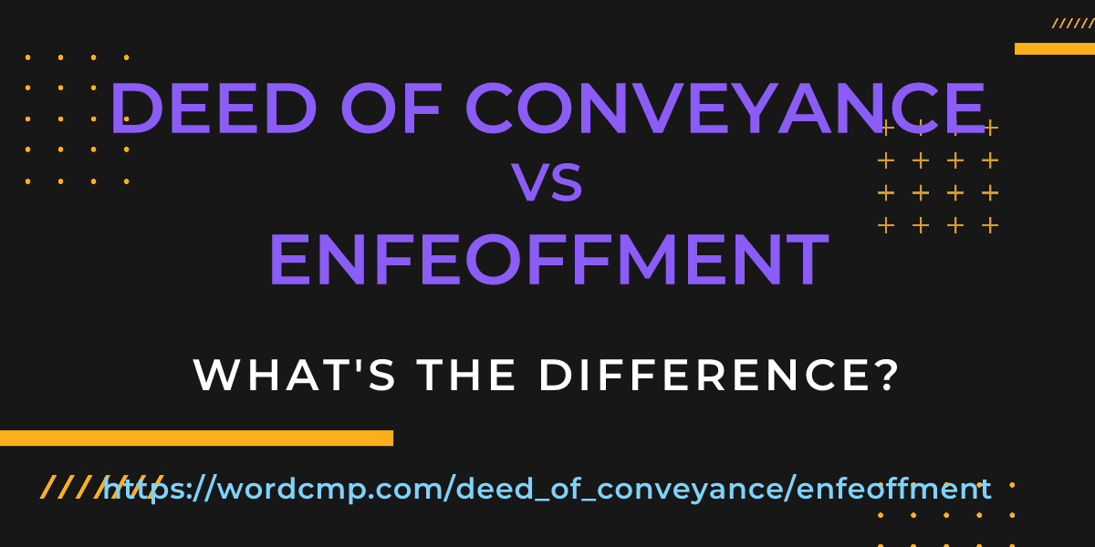 Difference between deed of conveyance and enfeoffment
