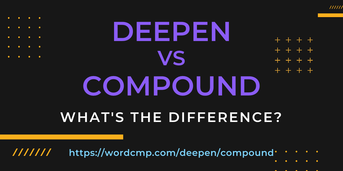 Difference between deepen and compound