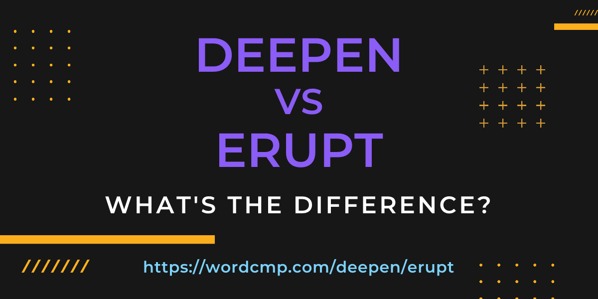 Difference between deepen and erupt