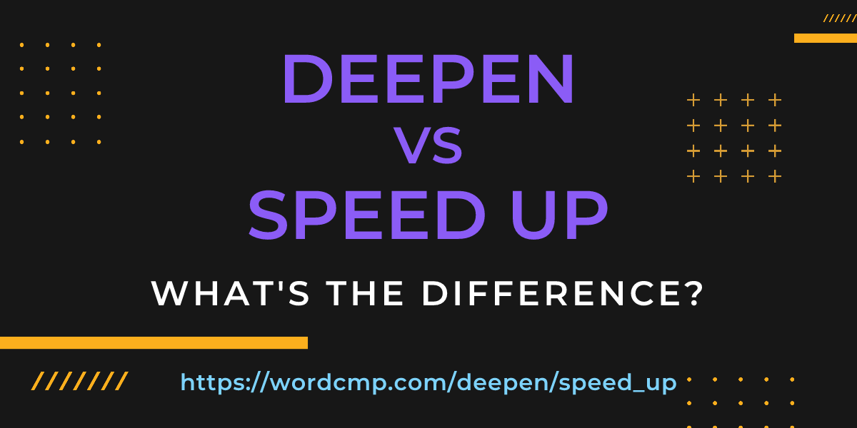 Difference between deepen and speed up