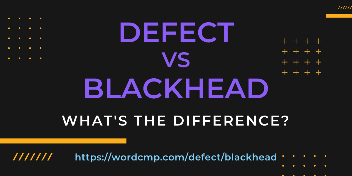 Difference between defect and blackhead