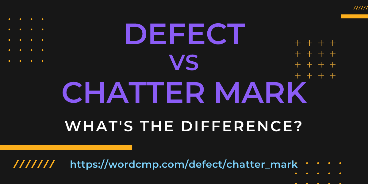 Difference between defect and chatter mark