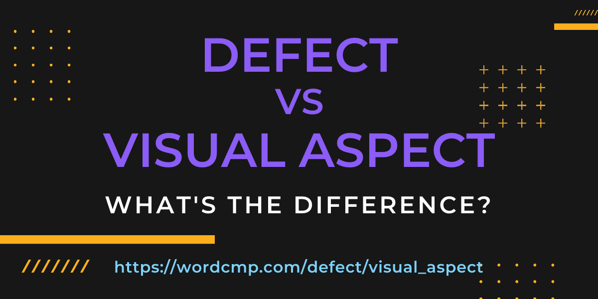 Difference between defect and visual aspect