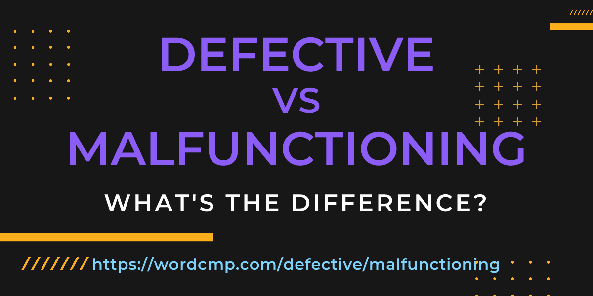Difference between defective and malfunctioning