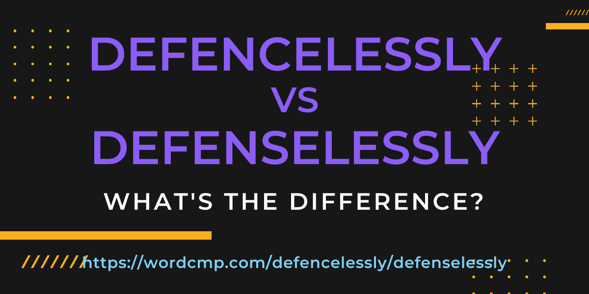 Difference between defencelessly and defenselessly