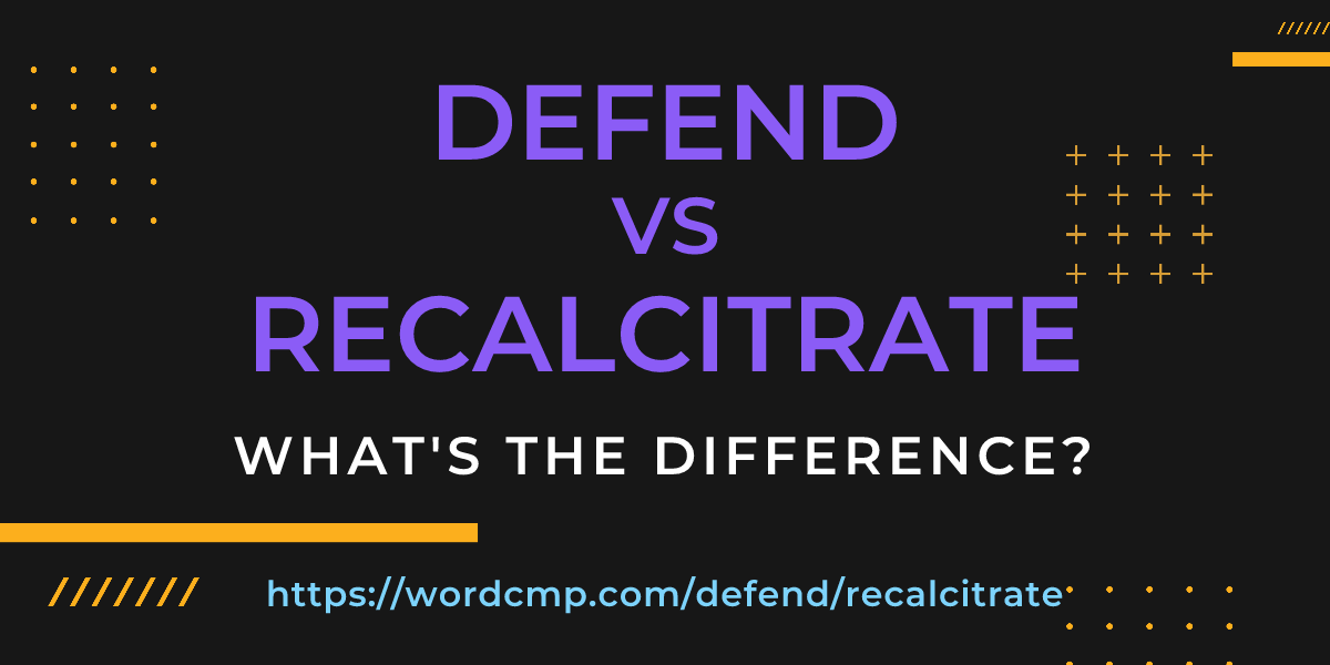 Difference between defend and recalcitrate