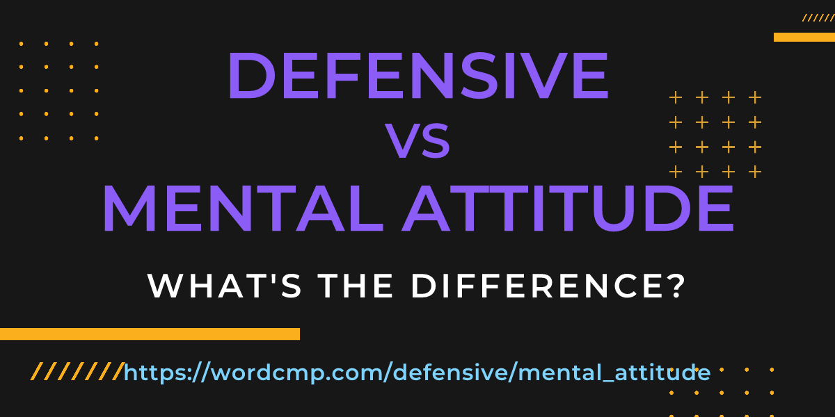 Difference between defensive and mental attitude