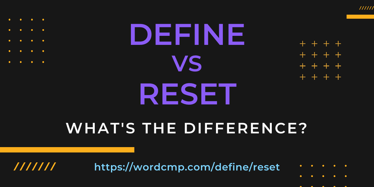 Difference between define and reset