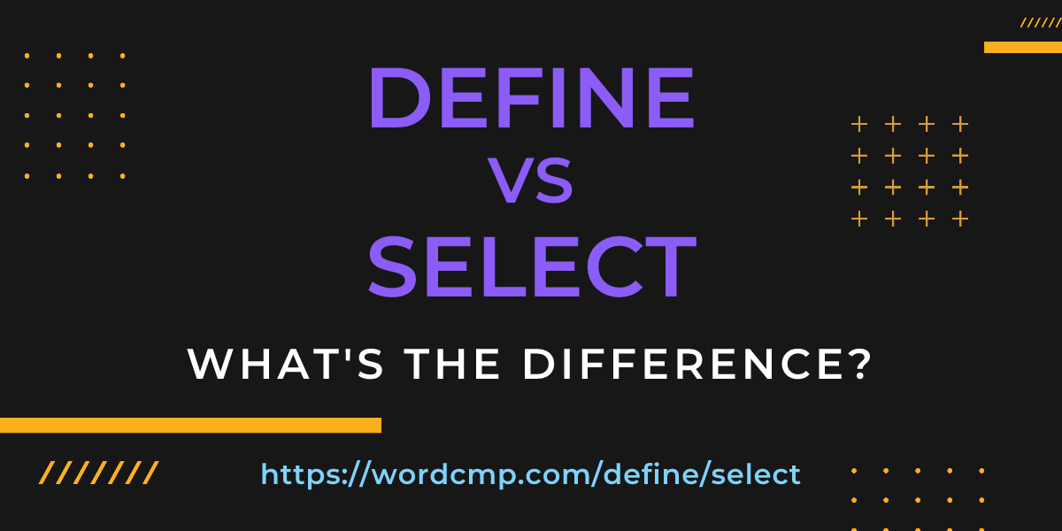 Difference between define and select