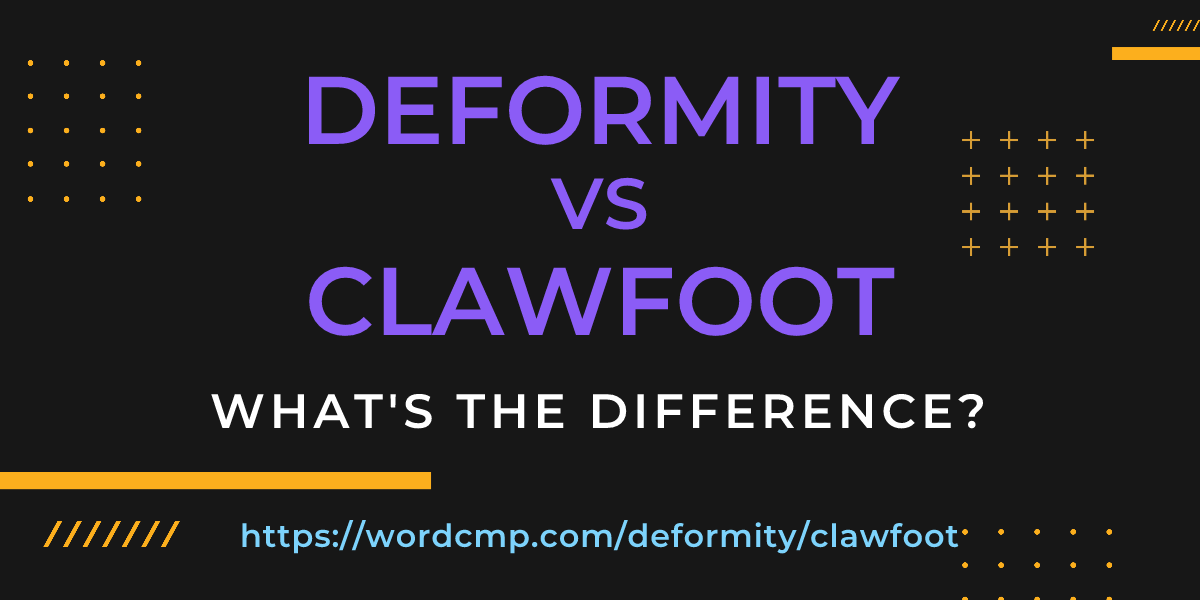 Difference between deformity and clawfoot
