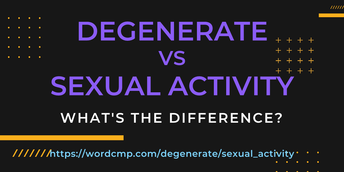 Difference between degenerate and sexual activity