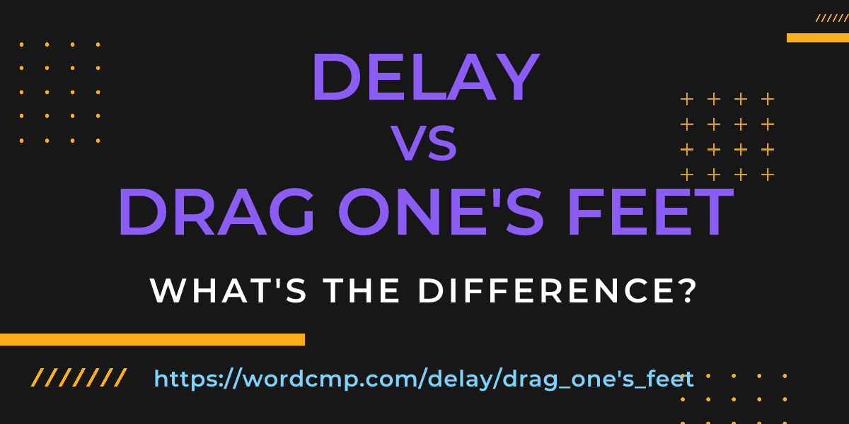 Difference between delay and drag one's feet