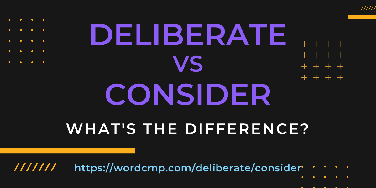 Difference between deliberate and consider