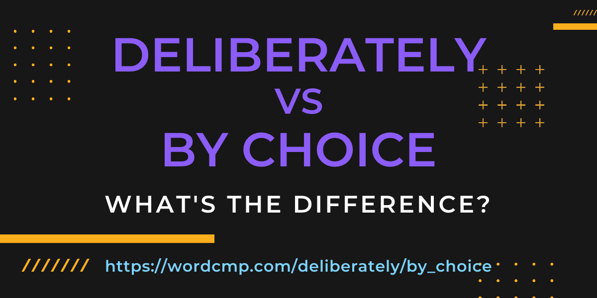 Difference between deliberately and by choice