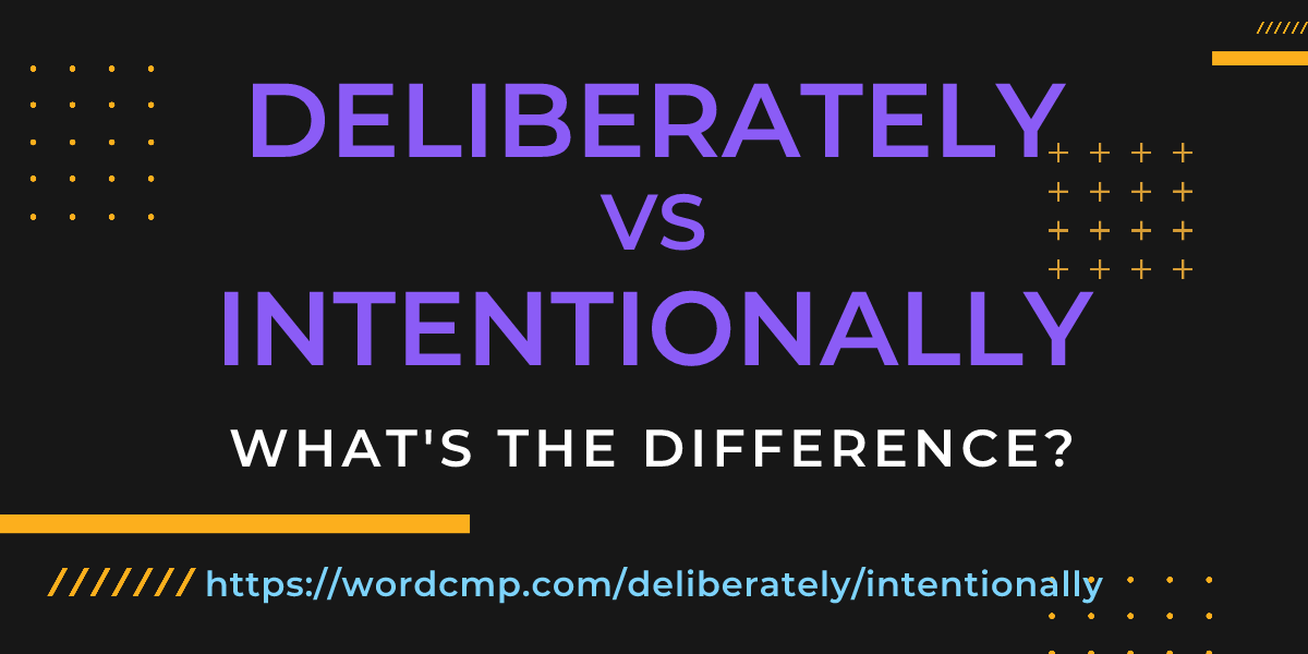 Difference between deliberately and intentionally