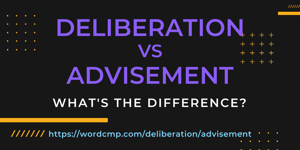 Difference between deliberation and advisement