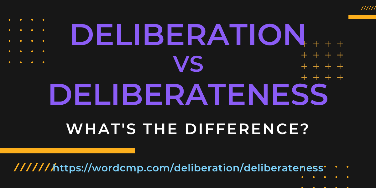 Difference between deliberation and deliberateness