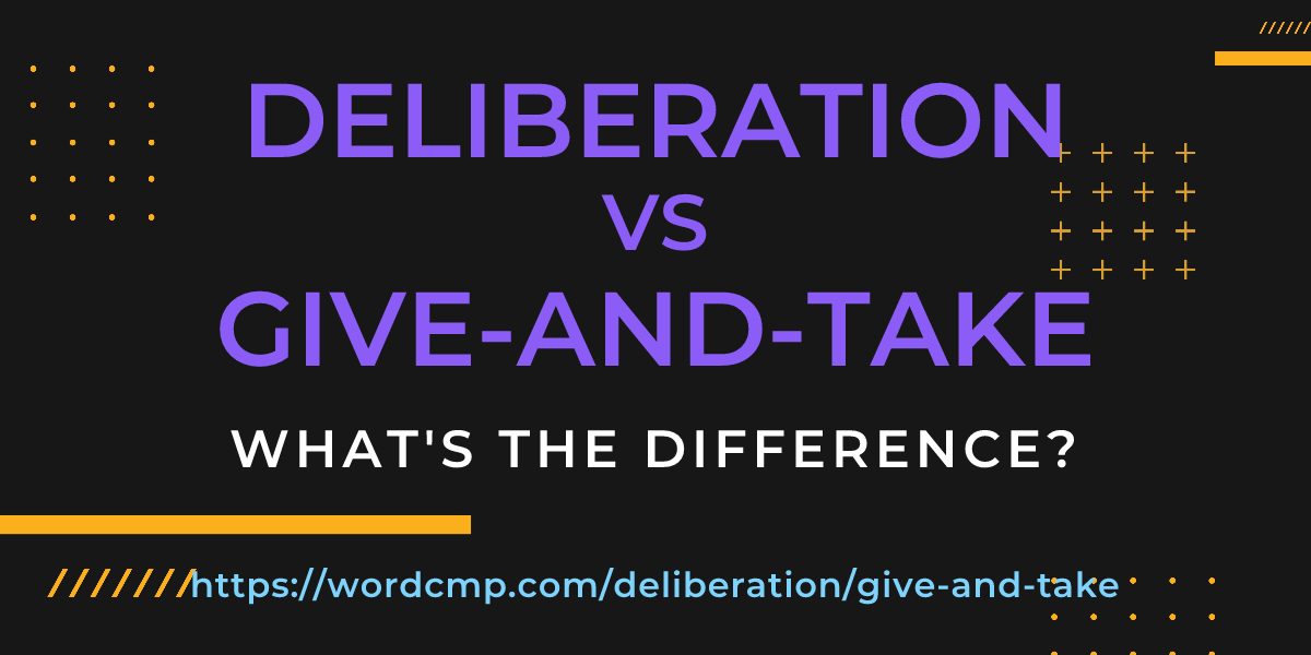 Difference between deliberation and give-and-take