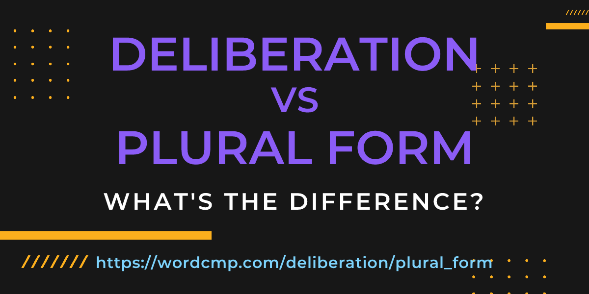 Difference between deliberation and plural form