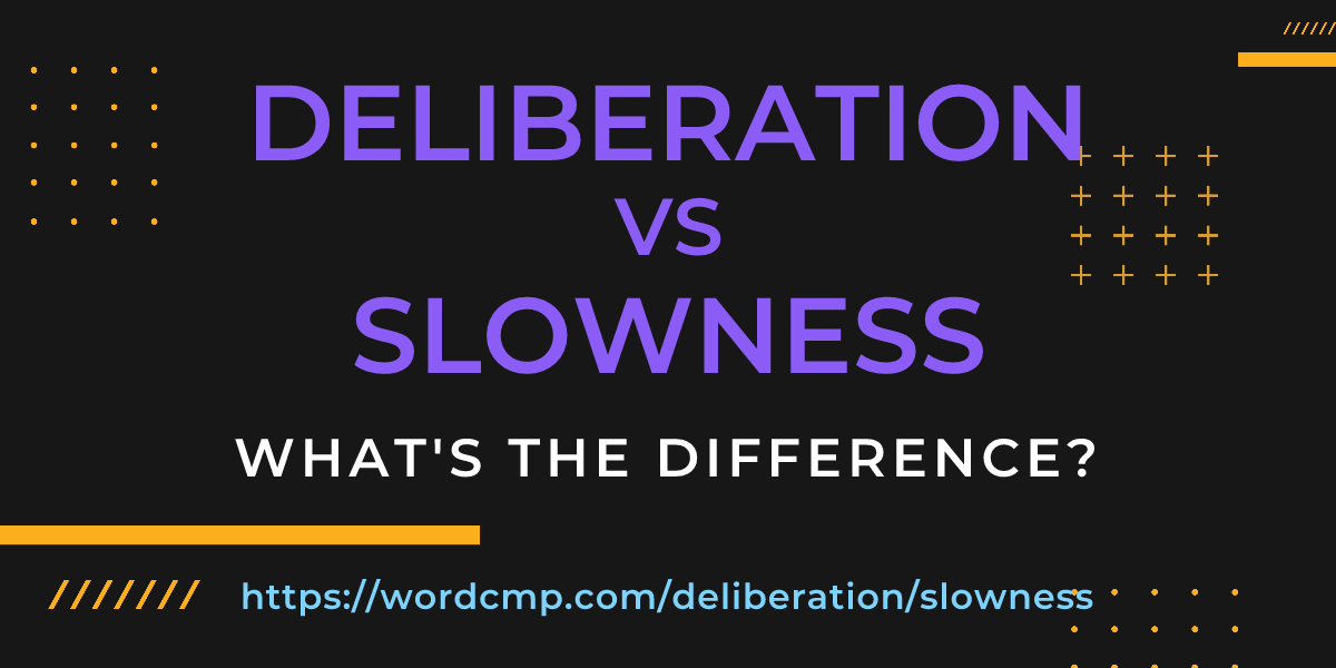 Difference between deliberation and slowness