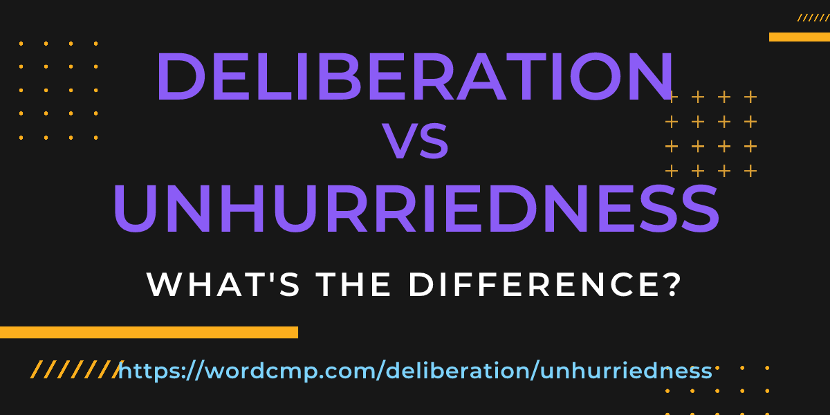 Difference between deliberation and unhurriedness