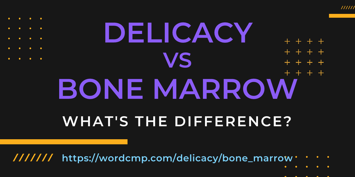 Difference between delicacy and bone marrow