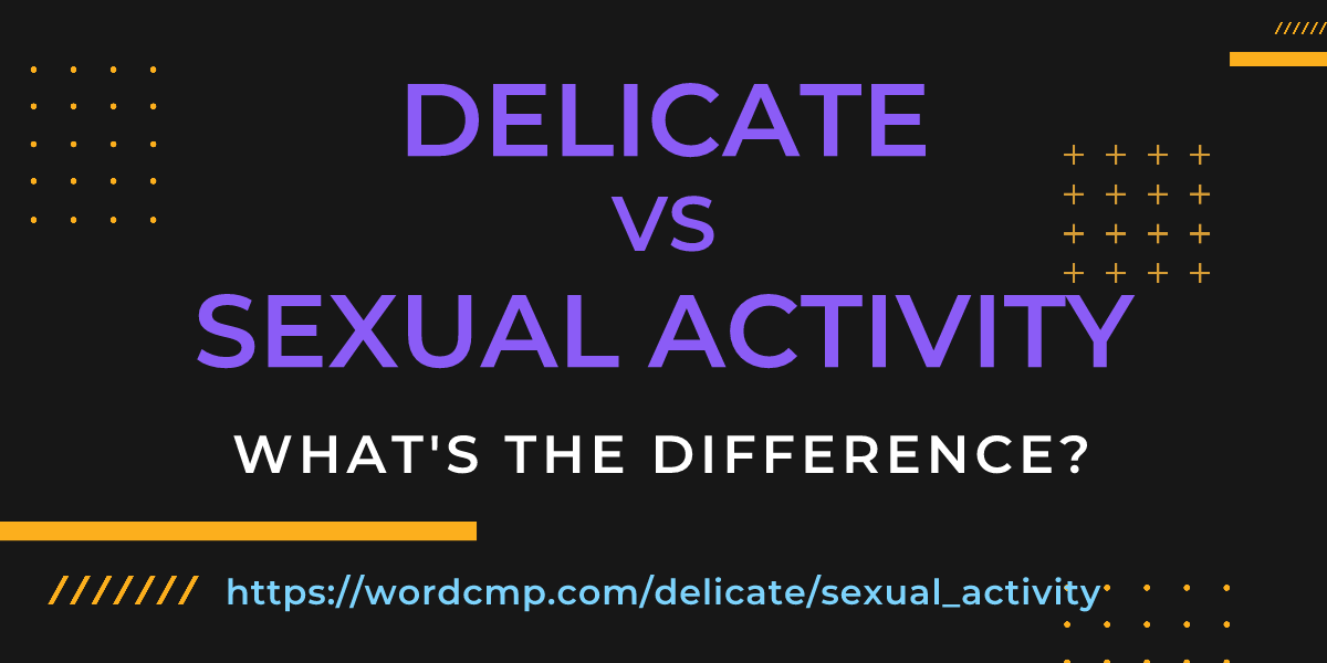 Difference between delicate and sexual activity