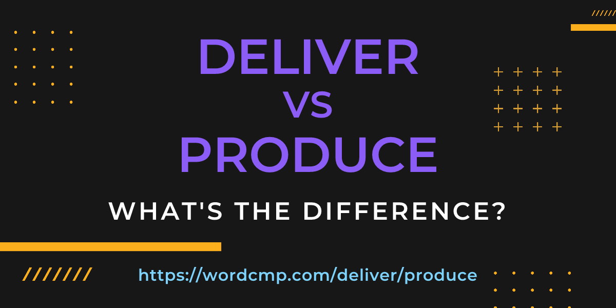Difference between deliver and produce