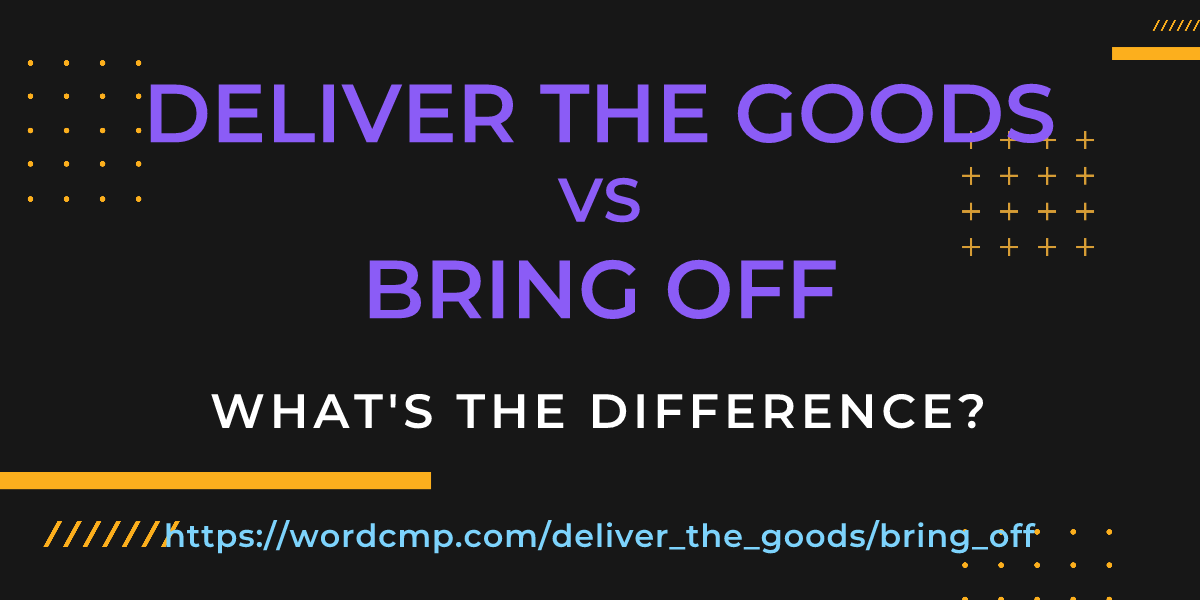 Difference between deliver the goods and bring off