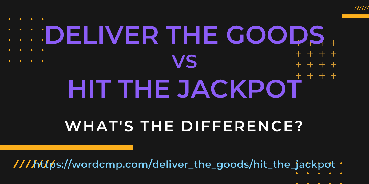 Difference between deliver the goods and hit the jackpot
