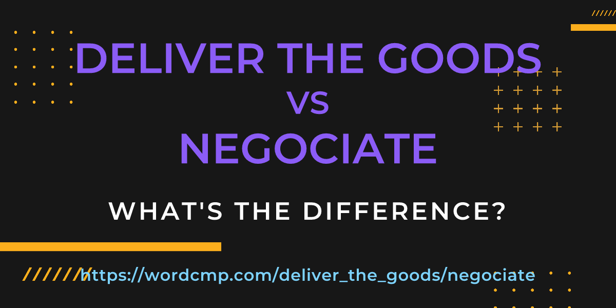 Difference between deliver the goods and negociate