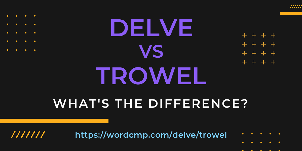 Difference between delve and trowel