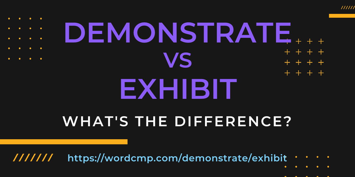 Difference between demonstrate and exhibit