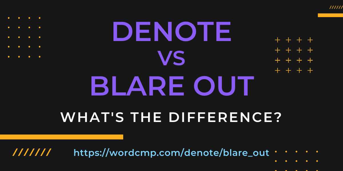 Difference between denote and blare out