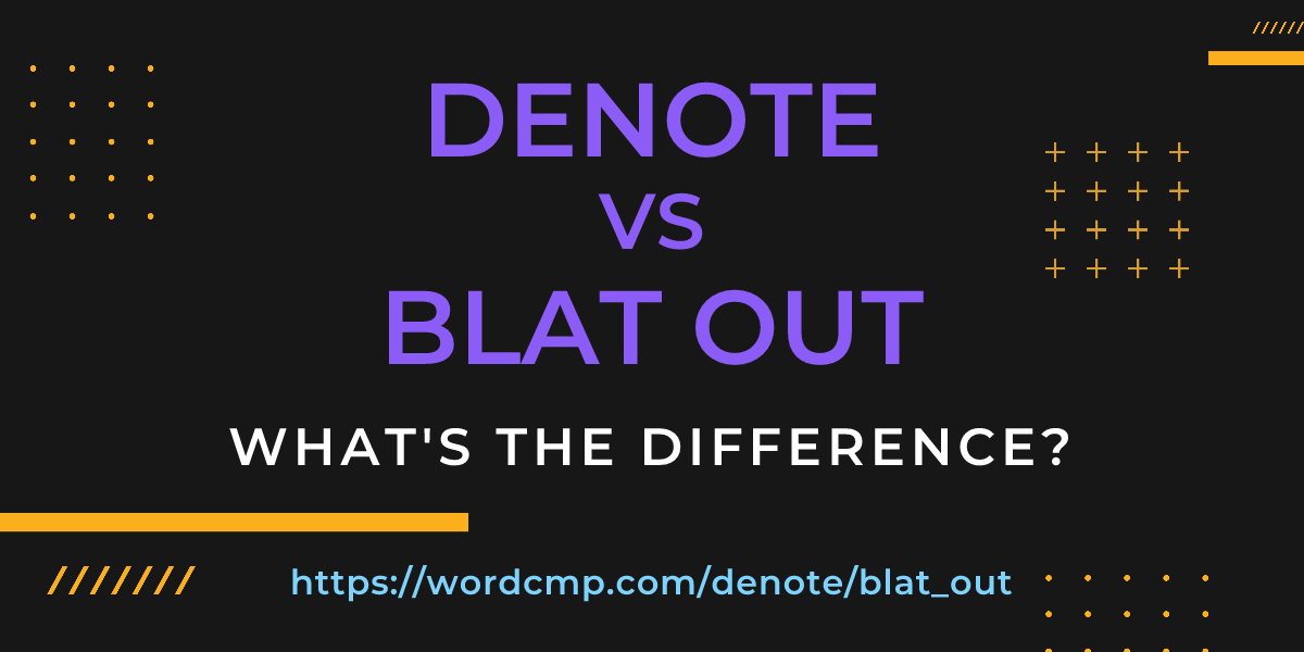 Difference between denote and blat out