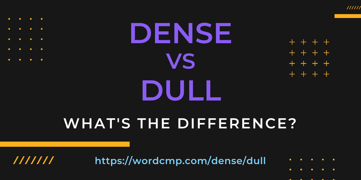 Difference between dense and dull
