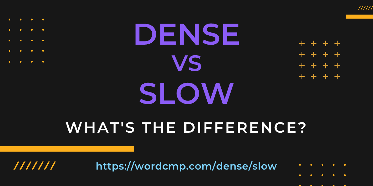 Difference between dense and slow