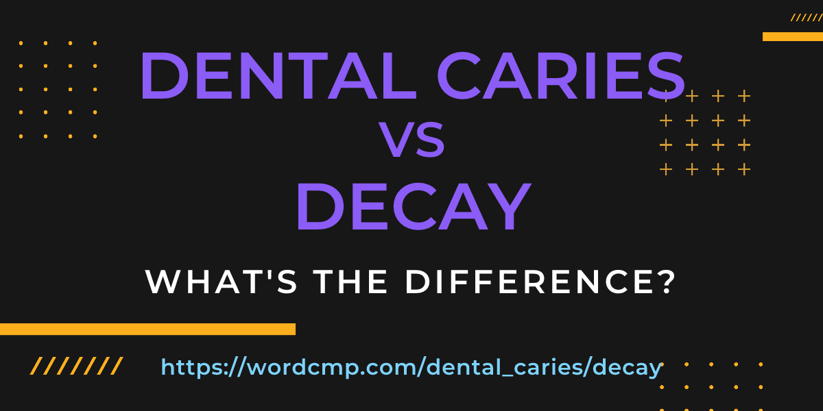 Difference between dental caries and decay